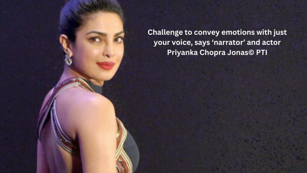 Challenge to convey emotions with just your voice, says ‘narrator’ and actor priyanka chopra jonas © pti