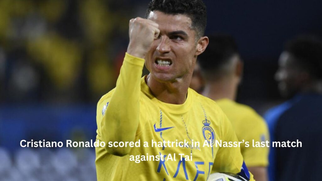 Cristiano ronaldo scored a hattrick in al nassr’s last match against al tai