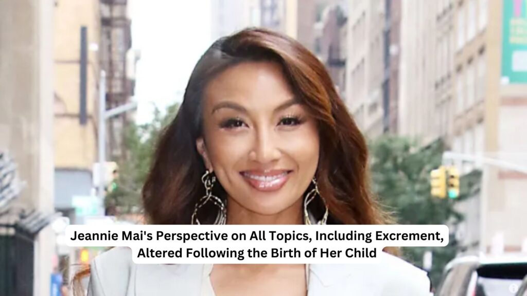 Jeannie mai's perspective on all topics, including excrement, altered following the birth of her child