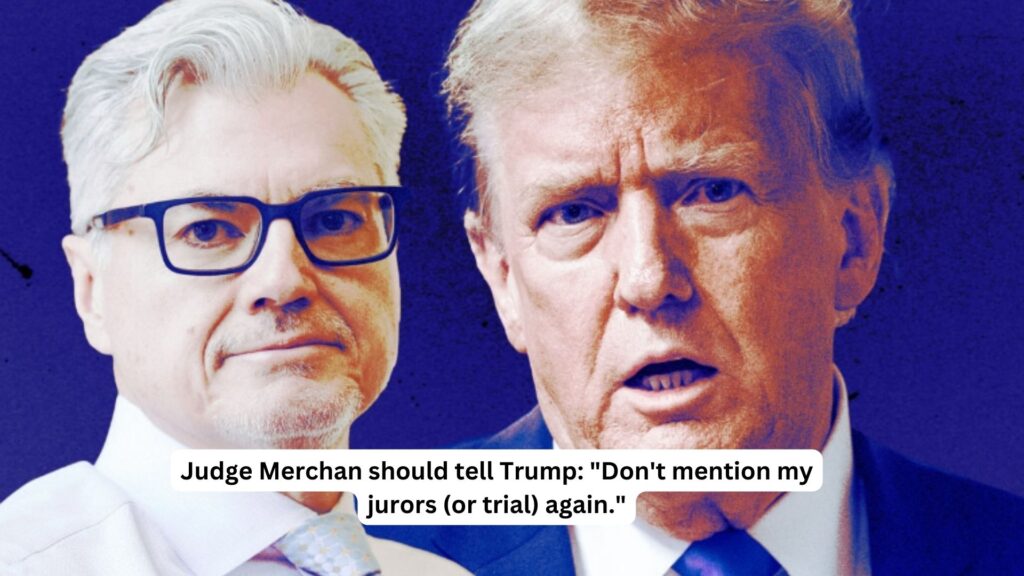 Judge merchan should tell trump: "don't mention my jurors (or trial) again. "