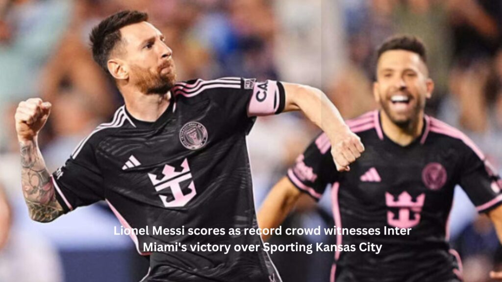 Lionel messi scores as record crowd witnesses inter miami's victory over sporting kansas city