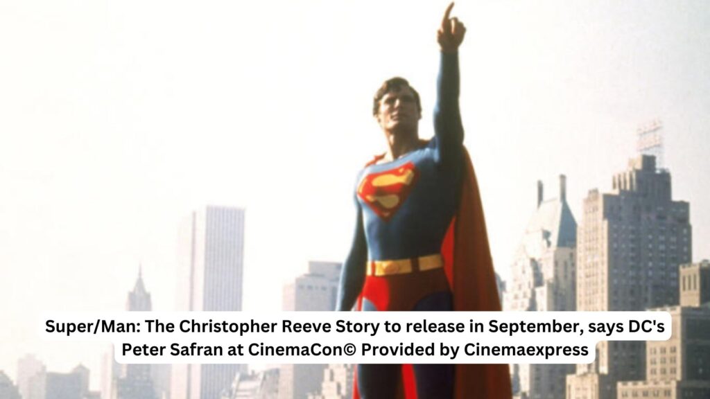 Super/man: the christopher reeve story to release in september, says dc's peter safran at cinemacon © provided by cinemaexpress