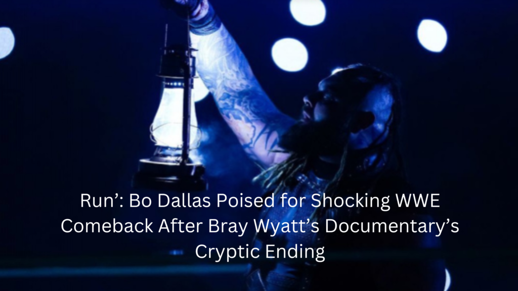 Bo dallas's wwe return is hinted at in the bray wyatt documentary