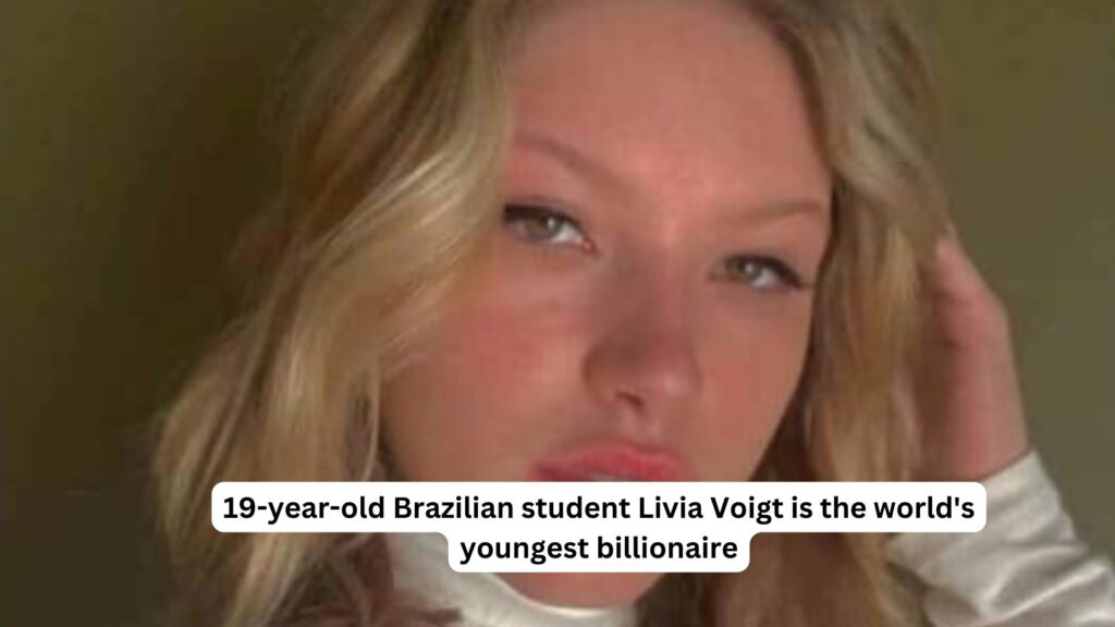 19-year-old brazilian student livia voigt is the world's youngest billionaire