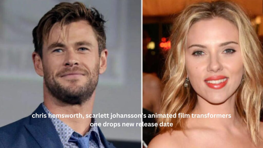 Chris hemsworth, scarlett johansson’s animated film transformers one drops new release date