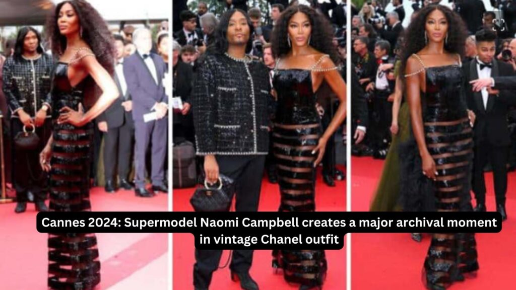 Cannes 2024: supermodel naomi campbell creates a major archival moment in vintage chanel outfit