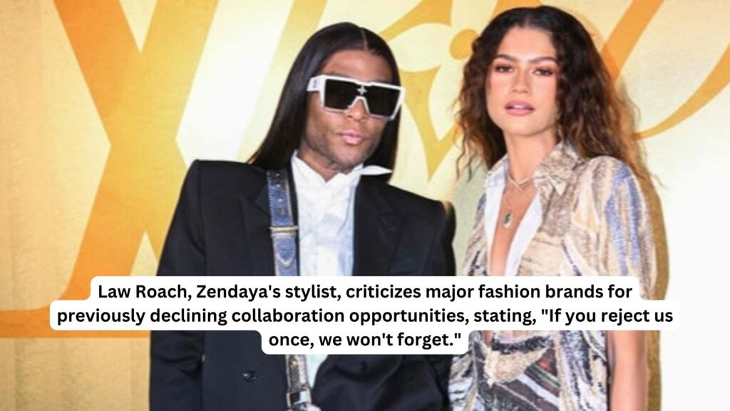 Law roach, zendaya's stylist, criticizes major fashion brands for previously declining collaboration opportunities, stating, "if you reject us once, we won't forget. "