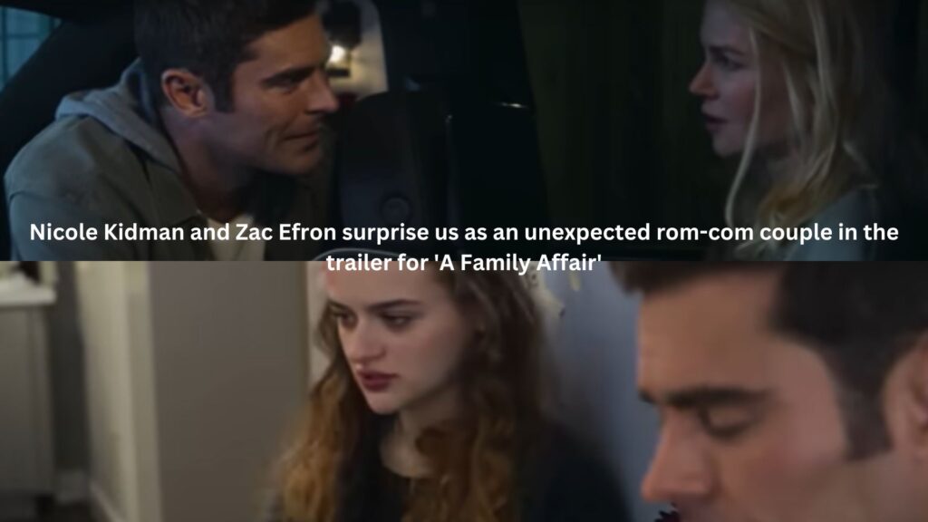 Nicole kidman and zac efron surprise us as an unexpected rom-com couple in the trailer for 'a family affair'