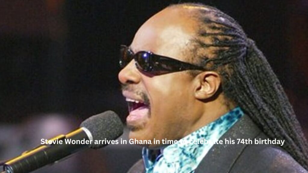 Stevie wonder arrives in ghana in time to celebrate his 74th birthday