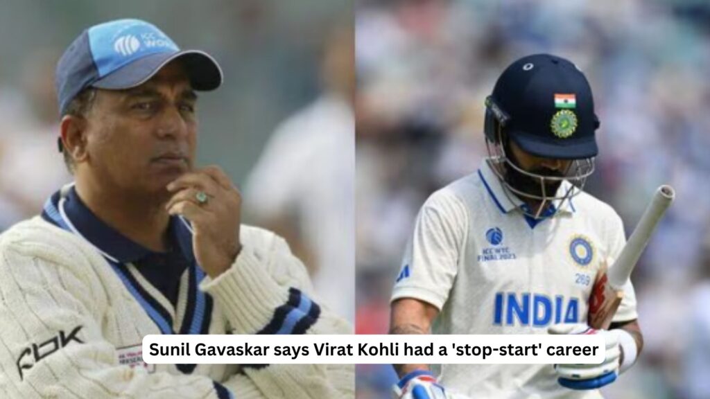 Sunil gavaskar says virat kohli had a 'stop-start' career