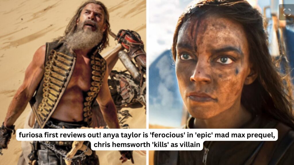 Furiosa first reviews out! Anya taylor is 'ferocious' in 'epic' mad max prequel, chris hemsworth 'kills' as villain