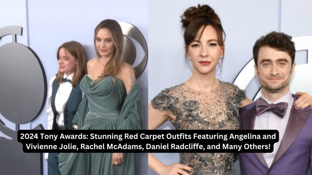 2024 tony awards stunning red carpet outfits featuring angelina and vivienne jolie rachel mcadams daniel radcliffe and many others