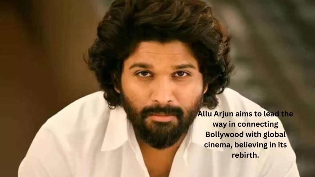 Allu arjun aims to lead the way in connecting bollywood with global cinema believing in its rebirth