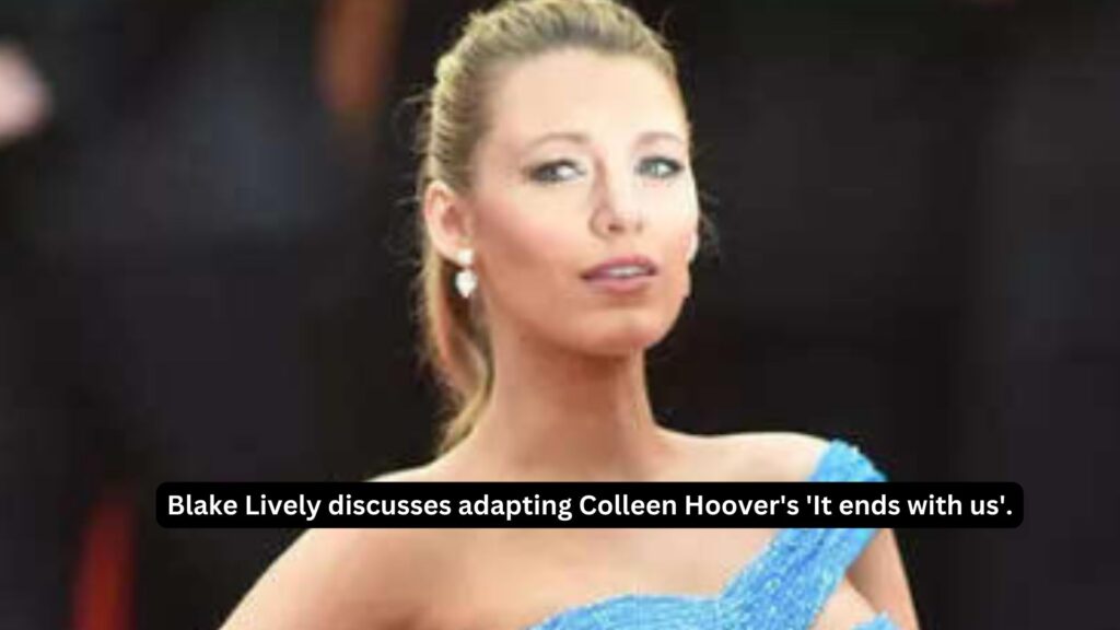 Blake lively discusses adapting colleen hoovers it ends with us