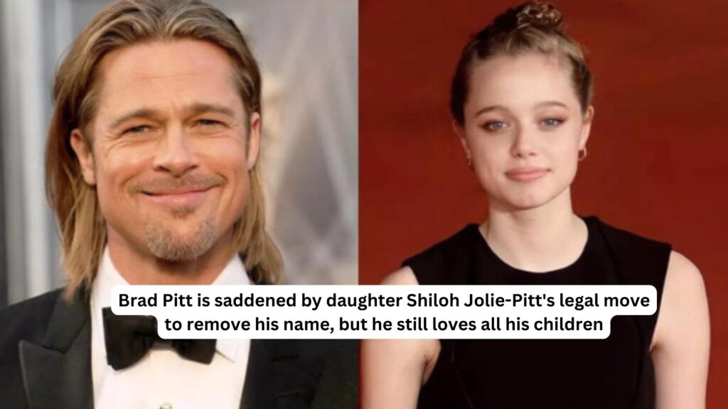 Brad pitt is saddened by daughter shiloh jolie pitts legal move to remove his name but he still loves all his children