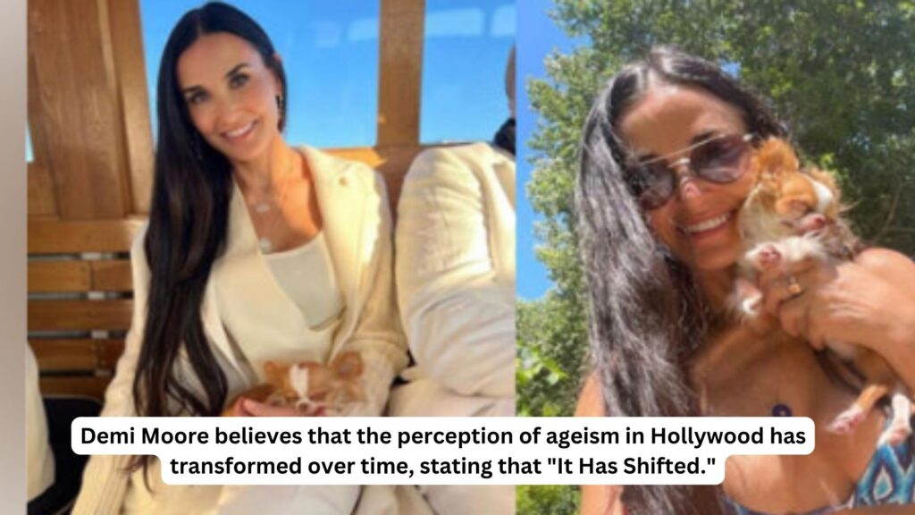 Demi moore believes that the perception of ageism in hollywood has transformed over time stating that it has shifted