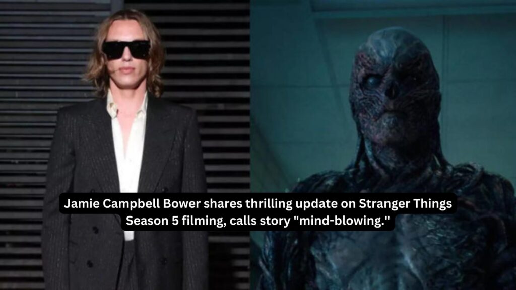 Jamie campbell bower shares thrilling update on stranger things season 5 filming calls story mind blowing