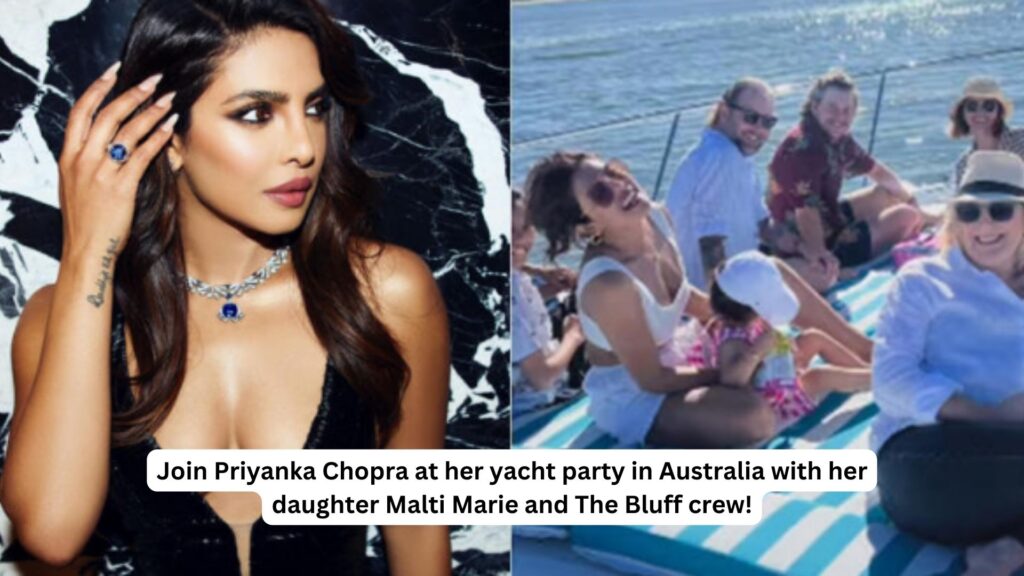 Join priyanka chopra at her yacht party in australia with her daughter malti marie and the bluff crew