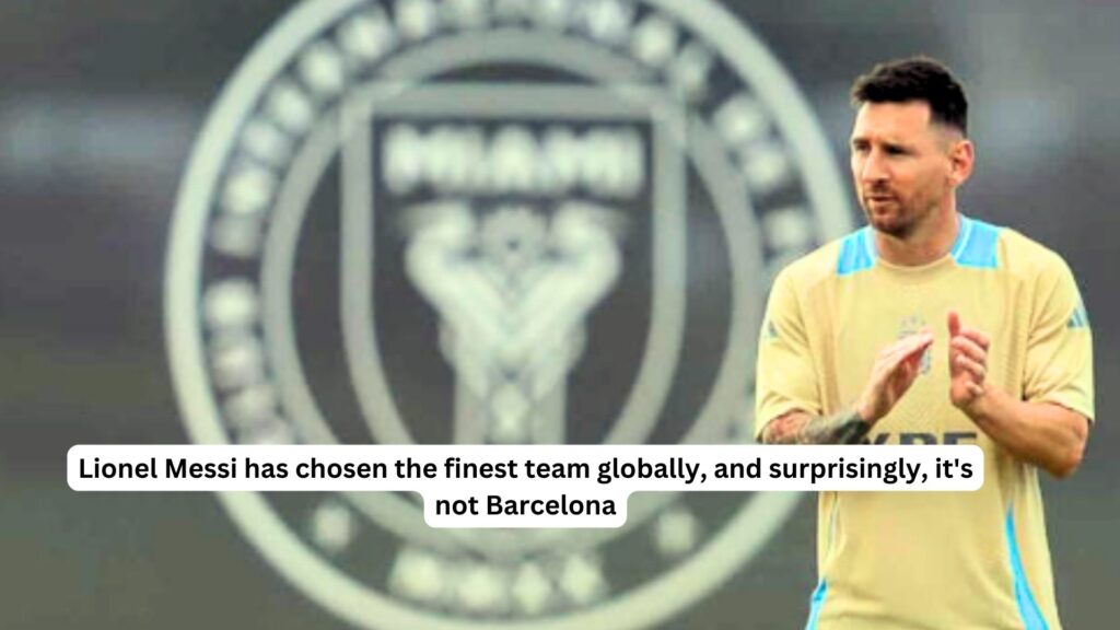 Lionel messi has chosen the finest team globally and surprisingly its not barcelona