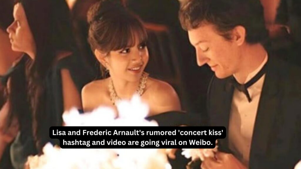 Lisa and frederic arnaults rumored concert kiss hashtag and video are going viral on weibo