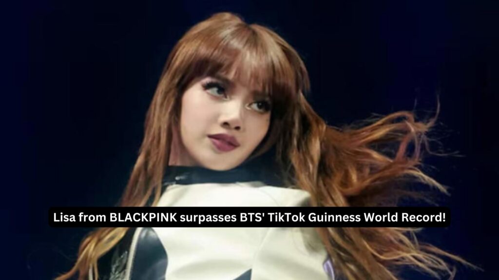 Lisa from blackpink surpasses bts tiktok guinness world record