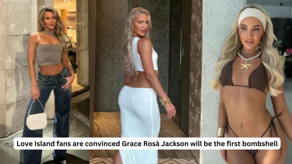 Love island fans are convinced grace rosa jackson will be the first bombshell