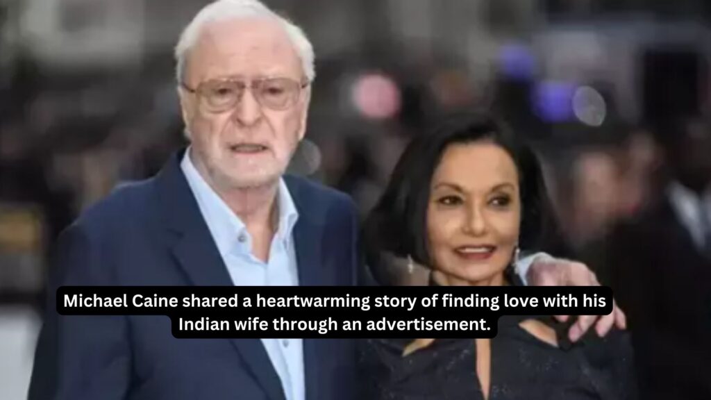 Michael caine shared a heartwarming story of finding love with his indian wife through an advertisement