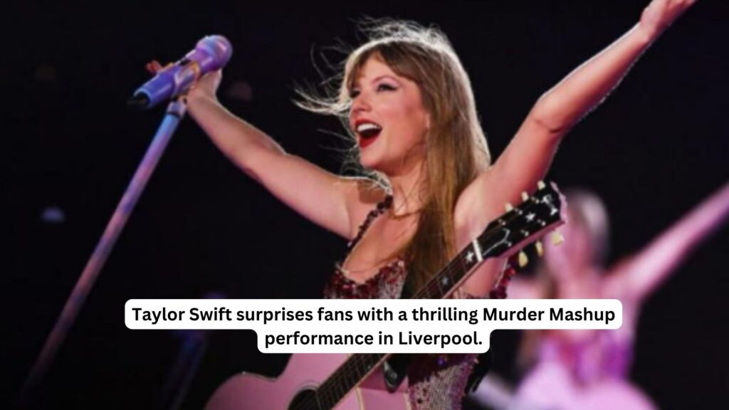 Taylor swift surprises fans with a thrilling murder mashup performance in liverpool