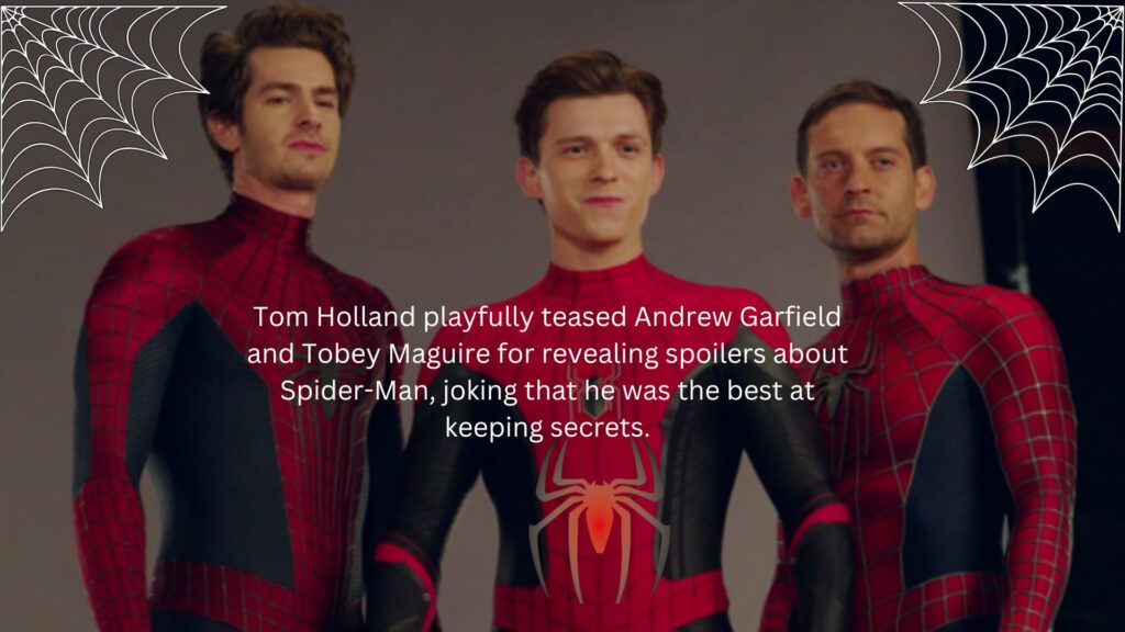 Tom holland playfully teased andrew garfield and tobey maguire for revealing spoilers about spider man joking that he was the best at keeping secrets